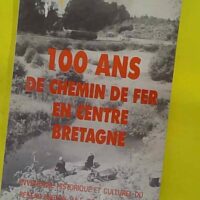 100 ans de chemin de fer en Centre Bretagne - Inventaire historique et culturel du Réseau Breton par le col... - photo de l'exemplaire d'occasion