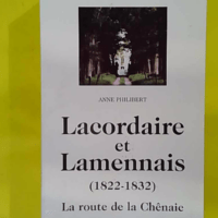Lacordaire Et Lamennais - La Route De La Chênaie (1822-1832) - Philibert Anne