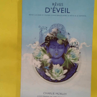 Rêves d éveil - Rêves lucides et pleine conscience dans le rêve & le sommeil - Charlie Morley