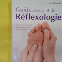 Guide complet de Réflexologie - Un manuel structuré pour un savoir6faire professionnel - Ann Gillanders