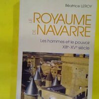 Le Royaume de Navarre. Les Hommes et le pouvoir XIIIe-XVe siècles - Ex Libris LH Sallenave - Béatrice Leroy