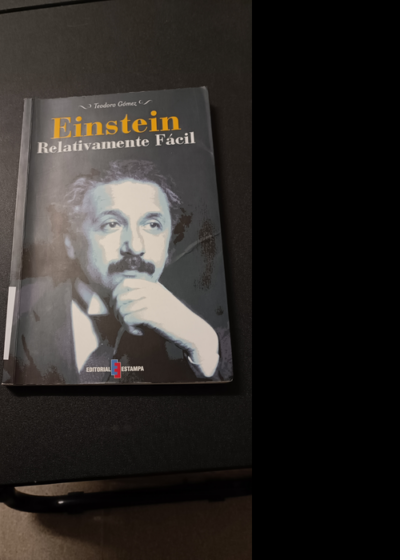 Einstein Relativamente Fácil : La Guía Definitiva Para Entender A Einstein Y Las Teorías Que Cambiaron Nuestra Concepción Del Universo - Teodoro Gómez Cordero