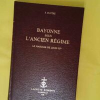 Bayonne Sous L Ancien Regime - Le Mariage De Louis Xiv - Ducere E.