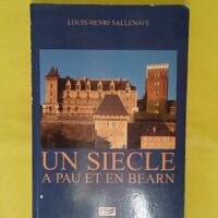 Un siecle a pau et en bearn - Louis-henr Sallenave