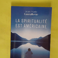 La spiritualite est americaine - liberte experience et meditation - Jean-Marie Gueullette
