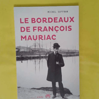 Le Bordeaux de François Mauriac - Michel Suffran
