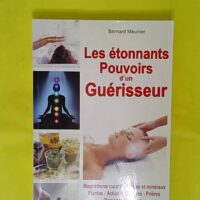 Les Étonnants Pouvoirs D un Guérisseur - Magnétisme curatif - Pierres et minéraux - Plantes - Bernard Meunier