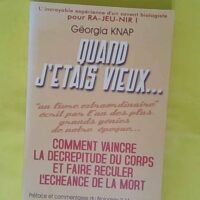 Quand j étais vieux Pour vaincre la décrépitude du corps et du visage et reculer l échéance de la mort. Comment devenir un parfait conducteur de son moteur vital - Gëorgia Knap