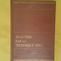 Se guérir par la technique Silva. - Silva José B. Stone Robert
