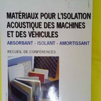 Matériaux pour l isolation acoustique des machines et des véhicules - Absorbant, isolant, amortissant - Materiaux