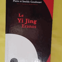 Le Yi Jing Eranos - Le livre de la versatilité - Pierre Gaudissart