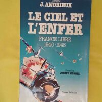 Le ciel et l enfer - France Libre 1940 - 1945 - Jacques Andrieux