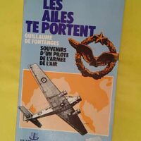 Les ailes te portent Souvenirs d un pilote de l armée de l air - Fontanges Guillaume de