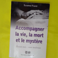 Accompagner La Vie, La Mort Et Le Mystère - Ecoute-Moi - Avec Tendresse - Suzanne Pinard