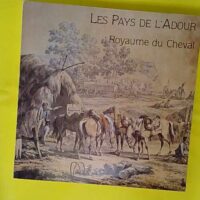 Les Pays de l Adour, royaume du cheval - Exposition... Musée pyrénéen... Lourdes, juin-octobre 1982 Musée national du château de Pau, novembre 1982-février 1983 - Musée national du château de Pau
