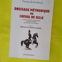 Dressage méthodique du cheval de selle d après les derniers enseignements de f. baucher recueillis par un de ses élèves - Faverot de Kerbrech