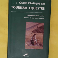 Guide pratique du tourisme équestre à l usage des cavaliers et des accompagnateurs - Marc Lhotka