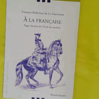 A la française - Pages choisies de l Ecole de cavalerie - François Robichon de La Guérinière