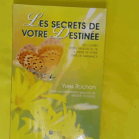 Les secrets de votre destinée - Découvrez votre mission de vie... - Yves Rochon
