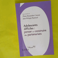 Adolescents Difficiles - Penser Et Construire Les Partenariats - Eliane Bouyssière-Catusse