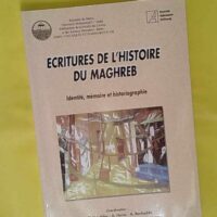 Ecritures de l histoire du Maghreb - Identité, mémoire et historiographie - ʿAbd al-Raḥīm Binḥāddaẗ