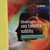 Développez vos talents subtils - Intuition, clairvoyance, télépathie, télékinésie... - Luc Bodin