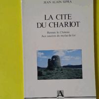 La cite du chariot - Rennes-le-chateau ou le mythe de l'or - Jean-Alain Sipra