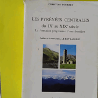 Les Pyrénées centrales du IXe au XIXe siècle - La formation progressive d'une frontière - Christian Bourret