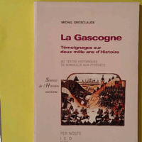 La Gascogne témoignage sur deux mille ans d'histoire de Bordeaux aux Pyrénées - 80 Textes Historiques Origi... (Per Noste / I.E.O) - photo de l'exemplaire d'occasion