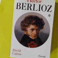 Hector Berlioz - Tome 1, La Formation D'un Artiste 1803-1832 - David Cairns