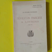 Les Épisodes historiques de la Révolution française à Lourdes 1789-1797 - réédition de 1911 - Eugène Duviau