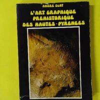 L'Art Graphique Prehistorique Des Hautes Pyrenees - Essai De Synthese Et Catalogue A L'Occasion D'Une Exposition. - Clot Andre