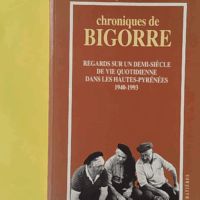 Chroniques de bigorre - regards sur un demi-siècle de vie quotidienne dans les Hautes-Pyrénées 1940-1993 -... (Loubatieres) - photo de l'exemplaire d'occasion