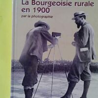 La Bourgeoisie rurale en 1900 par la photographie - Jean-Michel MINOVEZ