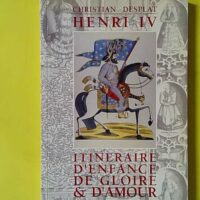 Henri iv, itineraire d'enfance, de gloire et d'amour - Envoi d'auteur à Louis Sallenave - Desplat