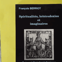 Spiritualités, Hétérodoxies Et Imaginaires - Études Sur Le Moyen Âge Et La Renaissance - François Berriot