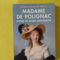 Madame de Polignac - Intime De Marie-Antoinette - Nathalie Colas Des Francs