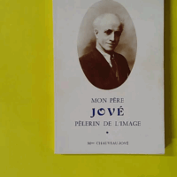 Mon père Jové, pèlerin de l'image - Yvonne Chauveau-Jové