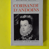 Une dame de chevalerie, Corisande d'Andoins - Comtesse de Guiche. Nouvelle édition - Raymond Ritter