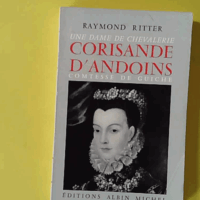 Une dame de chevalerie, Corisande d'Andoins - Comtesse de Guiche. Nouvelle édition - Raymond Ritter