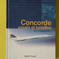 Concorde Essais Et Batailles Hier Et Aujourd'Hui. - Turcat Andre