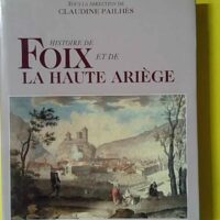 Histoire de Foix et de la Haute-Ariège - Claudine Pailhès