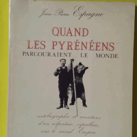 QUAND LES PYRENEENS PARCOURAIENT LE MONDE, autobiographie et aventures d'un colporteur, orpailleur, sous le second empire. - Jean-Pierre ESPAGNE
