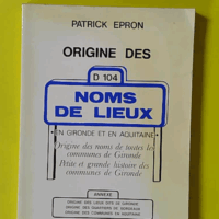 Origines Des Noms De Lieu - En Gironde Et En Aquitaine. - Epron Patrick