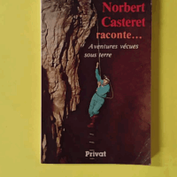 Norbert Casteret raconte - Aventures vécues sous terre - Norbert CASTERET