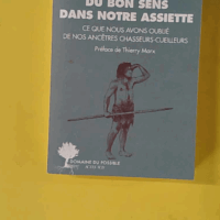Du bon sens dans notre assiette - Ce que nous avons oublié de nos ancêtres chasseurs-cueilleurs - Anthony Berthou