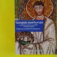Sanguis martyrum - Les premiers martyrs chrétiens d'Afrique du Nord - Louis Bertrand