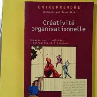 Créativité organisationnelle - Regards sur l'individu, l'entreprise et l'économie - Issac Getz