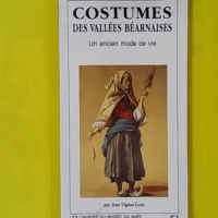 Costumes des vallées béarnaises. Un ancien mode de vie - VIGNAU-LOUS JEAN