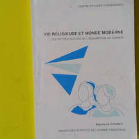 Vie religieuse et monde moderne - Les petites soeurs de l'Assomption au Canada - Raymond Courcy